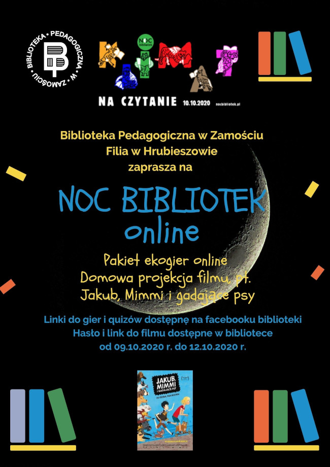 Tytuł plakatu “Noc Bibliotek online” umieszczony jest na środku plakatu w kolorze niebieskim. W lewym górnym rogu – logo Biblioteki Pedagogicznej w Zamościu Filia w Hrubieszowie. W środkowej, górnej części logo „Klimat na czytanie”. W środkowej,dolnej części – plakat informujący o projekcji filmu „Jakub, Mimmi i gadające psy”.W rogach plakatu – logo książek. Nad tytułem plakatu napis w kolorze żółtym „Biblioteka Pedagogiczna w Zamościu Filia w Hrubieszowie zaprasza na”. Pod tytułem plakatu - napisy w kolorze żółtym: „Pakiet ekogier online”, „Domowa projekcja filmu pt. „Jakub, Mimmi i gadające psy”. Następnie napisy czcionką niebieską: „Linki do gier i quizów dostępne na facebooku biblioteki”, „Hasło i link do filmu dostępne w bibliotece od 9.10.2020 r. do 12.10.2020 r.” Tło plakatu w kolorze czarnym.