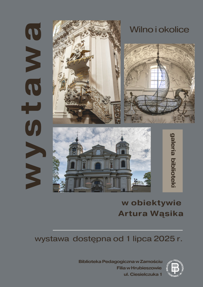 Plakat promujący wystawę fotograficzną zatytułowaną „Wilno i okolice w obiektywie Artura Wąsika”. W centrum plakatu znajdują się trzy zdjęcia przedstawiające architekturę i detale wnętrz barokowych kościołów: ozdobną ambonę, żyrandol w kształcie łodzi oraz fasadę monumentalnego kościoła. Po lewej stronie, pionowo, umieszczono duży napis „wystawa”. Po prawej stronie zdjęć znajduje się napis „galeria biblioteki” na beżowym tle. U dołu plakatu widnieje informacja:„wystawa dostępna od 1 lipca 2025 r.” Na samym dole znajduje się logo oraz dane organizatora: Biblioteka Pedagogiczna w Zamościu, Filia w Hrubieszowie, ul. Ciesielczuka 1.