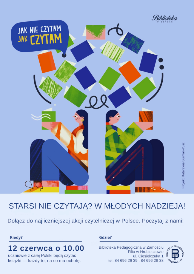 Plakat promujący ogólnopolską akcję czytelniczą „Jak nie czytam, jak czytam”. Na jasnoniebieskim tle widoczne są dwie siedzące osoby czytające książki, otoczone kolorowymi ilustracjami książek unoszących się nad nimi. U góry znajduje się logo akcji oraz napis: „Starsi nie czytają? W młodych nadzieja!”. Poniżej zamieszczono zachętę do udziału: „Dołącz do najliczniejszej akcji czytelniczej w Polsce. Poczytaj z nami!”. W dolnej części plakatu podano szczegóły wydarzenia: 12 czerwca o godz. 10.00 w Bibliotece Pedagogicznej w Zamościu, Filii w Hrubieszowie przy ul. Ciesielczuka 1. Na plakacie znajduje się także logo Biblioteki Pedagogicznej.