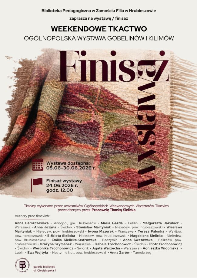 Plakat informujący o finisażu wystawy „Weekendowe tkactwo. Ogólnopolska wystawa gobelinów i kilimów” organizowanej przez Bibliotekę Pedagogiczną w Zamościu Filię w Hrubieszowie. Centralną część plakatu stanowi fotografia wielobarwnego gobelinu w odcieniach czerwieni, bordo, zieleni i beżu z długimi frędzlami po prawej stronie. Na grafice umieszczono duży napis „Finisaż wystawy”. Wystawa prezentuje tkaniny wykonane przez uczestników Ogólnopolskich Weekendowych Warsztatów Tkackich prowadzonych przez Pracownię Tkacką Sielicka. Ekspozycja dostępna jest od 5 do 30 czerwca 2026 roku, a finisaż odbędzie się 24 czerwca 2026 roku o godz. 12.00 w galerii Biblioteki Pedagogicznej w Hrubieszowie przy ul. Ciesielczuka 1. Na plakacie zamieszczono również listę autorów prezentowanych prac tkackich.