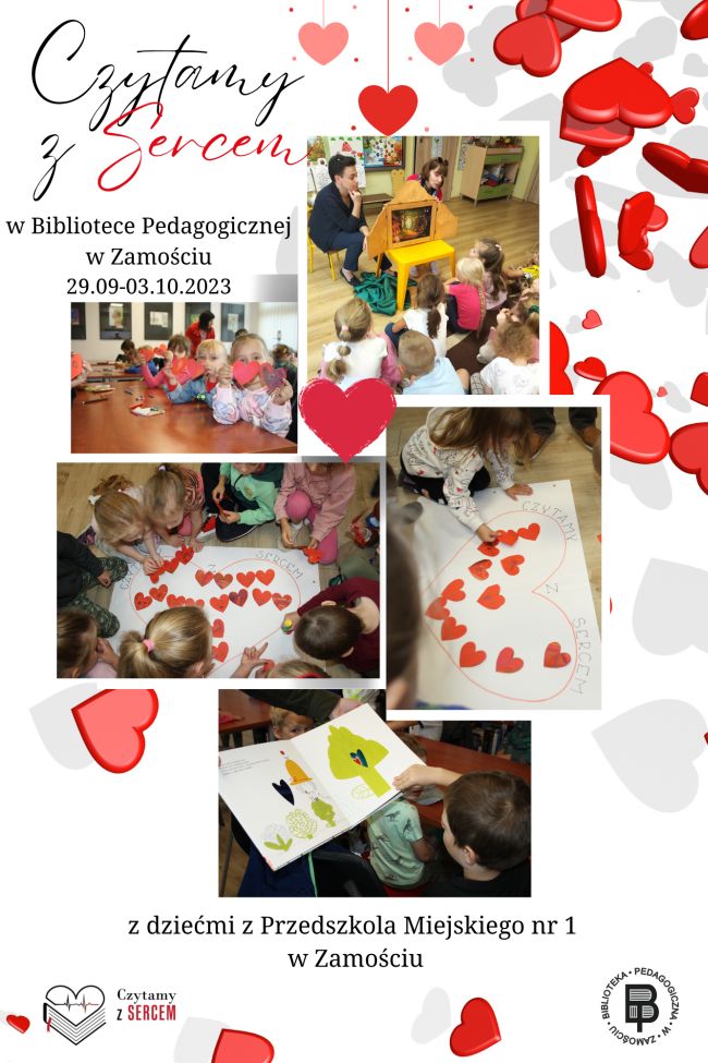 W lewym górnym rogu jest napis „Czytamy z Sercem w Bibliotece Pedagogicznej w Zamościu” i data 29.09-03.10.2023 r. z boku po prawej stroni umieszczona jest fotografia przedstawiająca dwie kobiety czytające dzieciom bajkę kamishibai. Kolejne cztery fotografie rozmieszczone są w części centralnej strony. Na każdej fotografii przeplatają się sylwetki dzieci i ilustracje serc. Serca są też porozmieszczane po całej kartce jako forma ozdobna i podkreślająca hasło akcji. Pod fotografiami mamy napis „z dziećmi z Przedszkola Miejskiego nr 1 w Zamościu”. U dołu z prawej strony umieszczone jest logo Biblioteki Pedagogicznej w Zamościu, a po lewej logo Akcji Czytamy z Sercem.