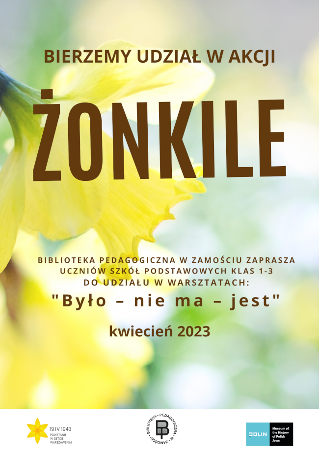 Tło plakatu to rozciągnięte na całą stronę ilustracje dwóch żonkili, na których umieszczony jest napis: „Bierzemy udział w akcji” pod nim znajduje się kolejny napis wyróżniony dużą czcionką ŻONKILE.
Poniżej znajduje się kolejny napis BIBLIOTEKA PEDAGOGICZNA W ZAMOŚCIU ZAPRASZA UCZNIÓW SZKÓŁ PODSTAWOWYCH klas 1-3 DO UDZIAŁU W WARSZTATACH: 