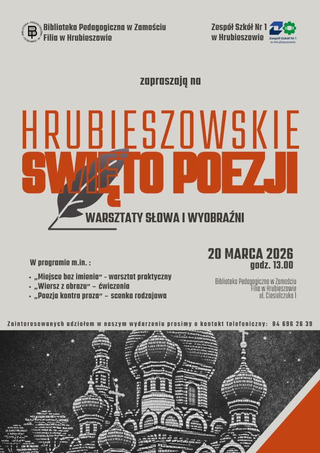 Opis plakatu:
Plakat informuje o wydarzeniu kulturalnym „Hrubieszowskie Święto Poezji – Warsztaty Słowa
i Wyobraźni”. Organizatorami są Biblioteka Pedagogiczna w Zamościu – Filia w Hrubieszowie oraz Zespół Szkół Nr 1 w Hrubieszowie.
Wydarzenie odbędzie się 20 marca 2026 roku (piątek) o godzinie 13.00 w Bibliotece Pedagogicznej w Hrubieszowie przy ulicy Ciesielczuka 1.
Program obejmuje trzy aktywności:
– „Miejsce bez imienia” – warsztat praktyczny pisania,
– „Wiersz z obrazu” – ćwiczenia twórcze inspirowane obrazem,
– „Poezja kontra proza” – krótka scenka o charakterze literackim.
Zapisy i informacje pod numerem telefonu: 84 696 26 39.
Warstwa graficzna: plakat utrzymany w jasnej kolorystyce z dużym, wyraźnym tytułem w kolorze pomarańczowym. W dolnej części znajduje się czarno-biała ilustracja cerkwi, której kontury tworzą linie przypominające tekst. Grafika ma charakter artystyczny i nawiązuje do poezji.
Plakat nie zawiera elementów dźwiękowych ani dynamicznych.