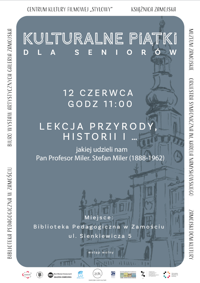 Plakat promujący wydarzenie z cyklu „Kulturalne Piątki dla Seniorów”. Tło utrzymane jest w stonowanej kolorystyce. Po prawej stronie znajduje się szkic zamojskiego ratusza, zajmujący znaczną część kompozycji. Na górze umieszczono nazwy organizatorów i partnerów, m.in. Bibliotekę Pedagogiczną w Zamościu, Centrum Kultury Filmowej „Stylowy” i Książnicę Zamojską. Wzdłuż bocznych krawędzi widnieją nazwy instytucji kultury działających w Zamościu. Centralnie, dużymi białymi literami, znajduje się napis: „Kulturalne Piątki dla Seniorów”. Poniżej podano termin wydarzenia: 12 czerwca, godzina 11:00. Temat spotkania: „Lekcja przyrody, historii i … jakiej udzielił nam Pan Profesor Miler. Stefan Miler (1888–1962)”. Miejsce wydarzenia: Biblioteka Pedagogiczna w Zamościu, ul. Sienkiewicza 5. Na dole plakatu znajduje się informacja: „Wstęp wolny” oraz logotypy organizatorów i partnerów wydarzenia.